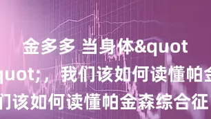 金多多 当身体"慢下来"，我们该如何读懂帕金森综合征？